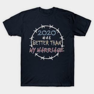 2020 WAS BETTER THAN MY MARRIAGE T-Shirt